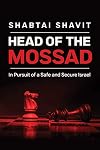 Head of the Mossad: In Pursuit of a Safe and Secure Israel