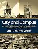 City and Campus: An Architectural History of South Bend, Notre Dame, and Saint Mary's