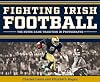 Fighting Irish Football: The Notre Dame Tradition in Photographs