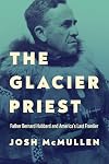 The Glacier Priest: Father Bernard Hubbard and Americaβs Last Frontier