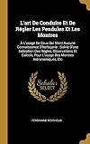 L'art de conduire et de régler les pendules et les montres : a l'usage de ceux qui n'ont aucune connaissance ...