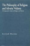 The Philosophy of Religion and Advaita Vedanta: A Comparative Study in Religion and Reason