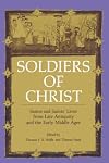 Soldiers of Christ: Saints and Saints Lives from Late Antiquity and the Early Middle Ages
