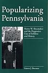 Popularizing Pennsylvania: Henry W. Shoemaker and the Progressive Uses of Folklore and History