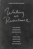 Writing As Resistance Four Women Confronting The Holocaust Edith Stein Simone Weil Anne Frank Etty Hillesum