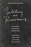 Writing As Resistance: Four Women Confronting the Holocaust: Edith Stein, Simone Weil, Anne Frank, and Etty Hillesum