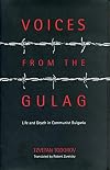 Voices from the Gulag: Life and Death in Communist Bulgaria