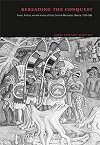 Rereading the Conquest: Power, Politics, and the History of Early Colonial Michoacán, Mexico, 1521–1565