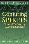 Conjuring Spirits: Texts and Traditions of Late Medieval Ritual Magic - Claire Fanger