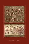 Wandering Monks, Virgins, And Pilgrims: Ascetic Travel In The Mediterranean World, A.D. 300-800