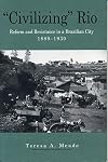 "Civilizing" Rio: Reform and Resistance in a Brazilian City, 1889-1930