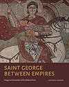 Saint George Between Empires: Image and Encounter in the Medieval East