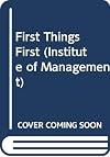 First Things First: How to Manage Your Time for Maximum Performance (Institute of Management)