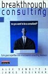 Breakthrough Consulting: So You Want to Be a Consultant? Turn Your Expertise into a Successful Consulting Business