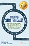 How to Think Strategically: Strategy - Your Roadmap to Innovation and Results (Financial Times Series)