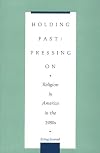 Holding fast/pressing on : religion in America in the 1980s