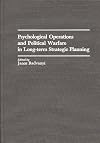 Psychological Operations and Political Warfare in Long-term Strategic Planning: