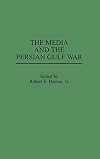 The Media and the Persian Gulf War (Praeger Series in Political Communication)