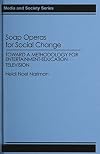 Soap Operas for Social Change: Toward a Methodology for Entertainment-Education Television (Media and Society Series)