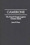 Camerone: The French Foreign Legion's Greatest Battle