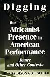 Digging the Africanist Presence in American Performance: Dance and Other Contexts