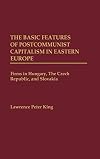 The Basic Features of Postcommunist Capitalism in Eastern Europe: Firms in Hungary, The Czech Republic, and Slovakia