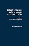 Collective Memory, National Identity, and Ethnic Conflict: Greece, Bulgaria, and the Macedonian Question