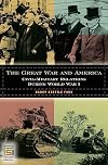 The Great War and America: Civil-Military Relations during World War I (In War and in Peace: U.S. Civil-Military Relations)