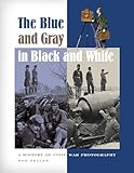 The Blue And Gray In Black And White A History Of Civil War Photography