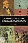 Manifest Ambition: James K. Polk and Civil-Military Relations During the Mexican War