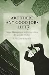 Are There Any Good Jobs Left?: Career Management in the Age of the Disposable Worker