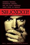 Silenced!: Academic Freedom, Scientific Inquiry, and the First Amendment under Siege in America