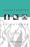 Transforming Priesthood: A New Theology of Mission and Ministry