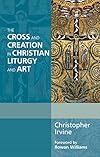 The Cross and Creation in Christian Liturgy and Art