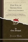 Der Stil In Thomas Kyds Originaldramen Inauguraldissertation Zur Erlangung Der Doktorwrde Genehmigt Von Der Philosophischen Fakultt Des Friedrichwilhelmsuniversitt Zu Berlin Classic Reprint