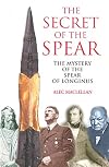 The Secret of the Spear: The Mystery of the Spear of Longinus (Mysteries of the Universe)
