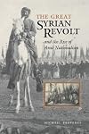 The Great Syrian Revolt and the Rise of Arab Nationalism (CMES Modern Middle East Series)