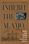 Inherit the Alamo: Myth and Ritual at an American Shrine