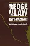 On the Edge of the Law: Culture, Labor, and Deviance on the South Texas Border