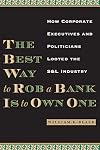 The Best Way to Rob a Bank Is to Own One: How Corporate Executives and Politicians Looted the S&L Industry