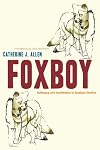Foxboy: Intimacy and Aesthetics in Andean Stories (Joe R. and Teresa Lozano Long Series in Latin American and Latino Art and Culture)