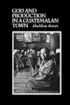 God and Production in a Guatemalan Town (Texas Pan American Series)