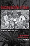 Broadcasting The Civil War In El Salvador A Memoir Of Guerrilla Radio Llilas Translations From Latin America