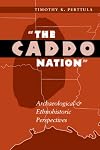 The Caddo Nation : archaeological and ethnohistoric perspectives