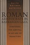 Roman Aristocrats in Barbarian Gaul: Strategies for Survival in an Age of Transition