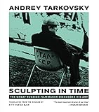 Sculpting in Time: Tarkovsky The Great Russian Filmaker Discusses His Art