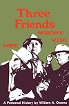 Three Friends: Roy Bedichek, J. Frank Dobie, Walter Prescott Webb