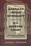 American Indian Sovereignty and the U.S. Supreme Court : The Masking of Justice