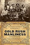 Gold Rush Manliness: Race and Gender on the Pacific Slope