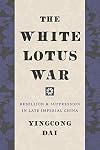 The White Lotus War: Rebellion and Suppression in Late Imperial China